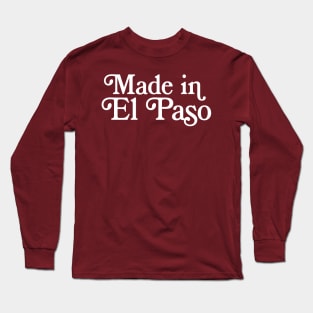 Made in El Paso  - Texan Pride Typography Design Long Sleeve T-Shirt